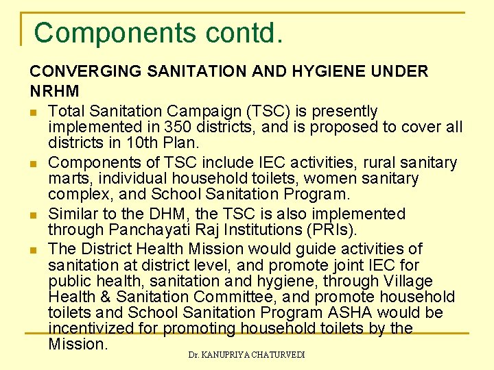 Components contd. CONVERGING SANITATION AND HYGIENE UNDER NRHM n Total Sanitation Campaign (TSC) is