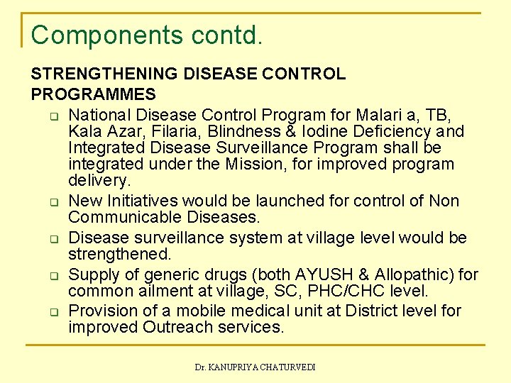 Components contd. STRENGTHENING DISEASE CONTROL PROGRAMMES q National Disease Control Program for Malari a,