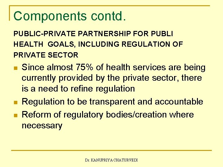 Components contd. PUBLIC-PRIVATE PARTNERSHIP FOR PUBLI HEALTH GOALS, INCLUDING REGULATION OF PRIVATE SECTOR n