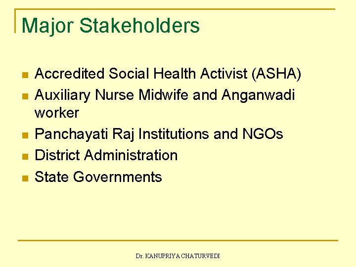 Major Stakeholders n n n Accredited Social Health Activist (ASHA) Auxiliary Nurse Midwife and