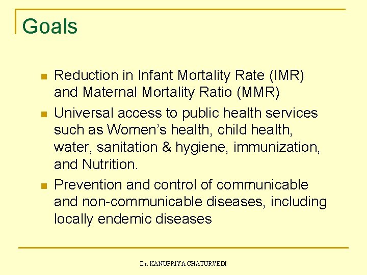 Goals n n n Reduction in Infant Mortality Rate (IMR) and Maternal Mortality Ratio