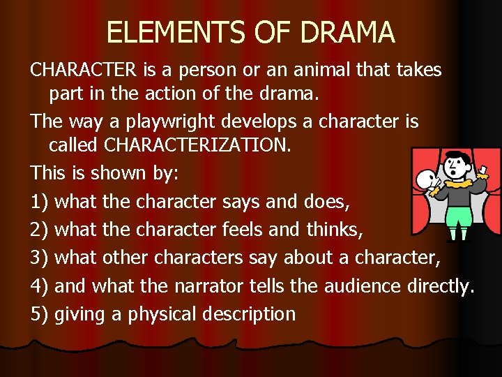 ELEMENTS OF DRAMA CHARACTER is a person or an animal that takes part in