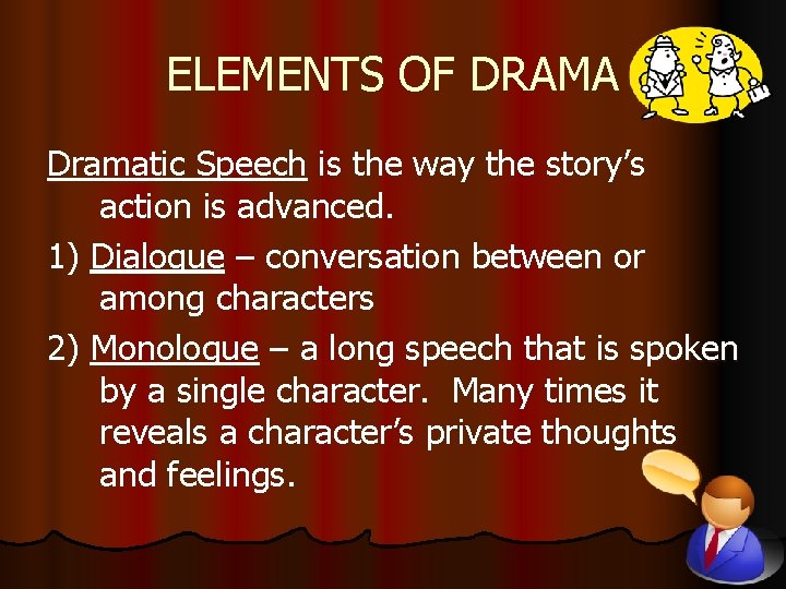 ELEMENTS OF DRAMA Dramatic Speech is the way the story’s action is advanced. 1)