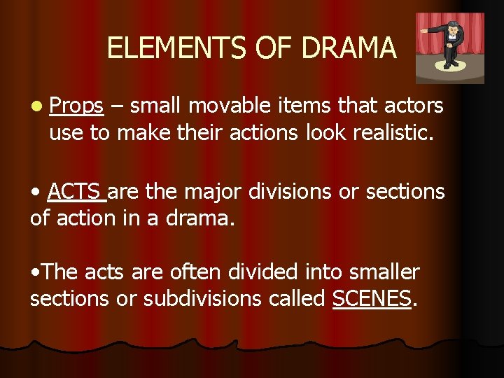 ELEMENTS OF DRAMA l Props – small movable items that actors use to make