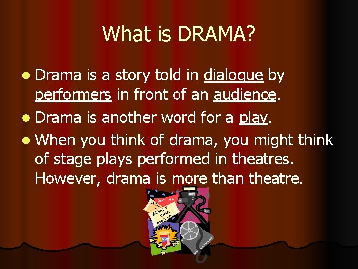 What is DRAMA? l Drama is a story told in dialogue by performers in