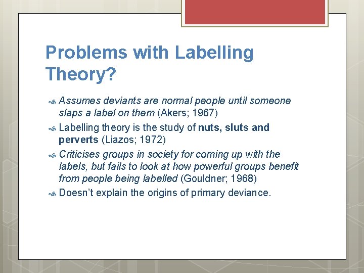 Problems with Labelling Theory? Assumes deviants are normal people until someone slaps a label