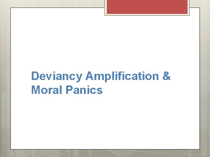 Deviancy Amplification & Moral Panics 