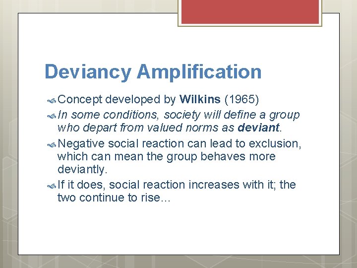 Deviancy Amplification Concept developed by Wilkins (1965) In some conditions, society will define a