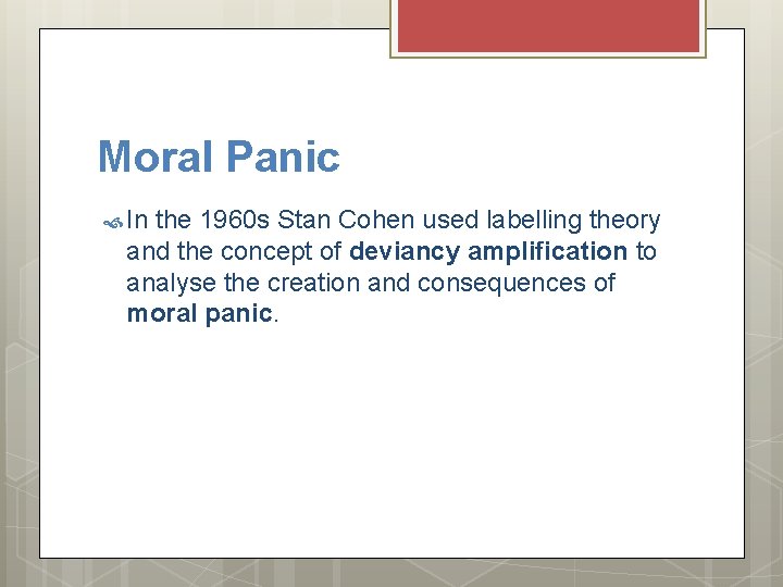 Moral Panic In the 1960 s Stan Cohen used labelling theory and the concept