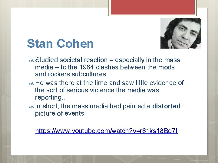 Stan Cohen Studied societal reaction – especially in the mass media – to the