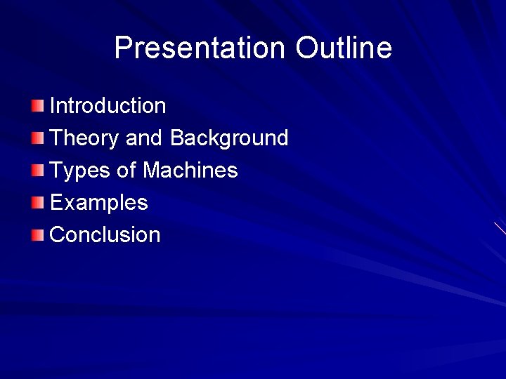 Presentation Outline Introduction Theory and Background Types of Machines Examples Conclusion 