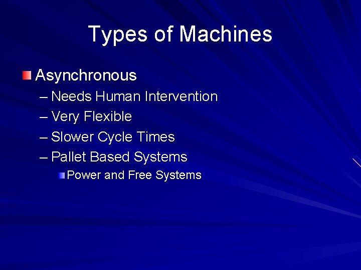 Types of Machines Asynchronous – Needs Human Intervention – Very Flexible – Slower Cycle