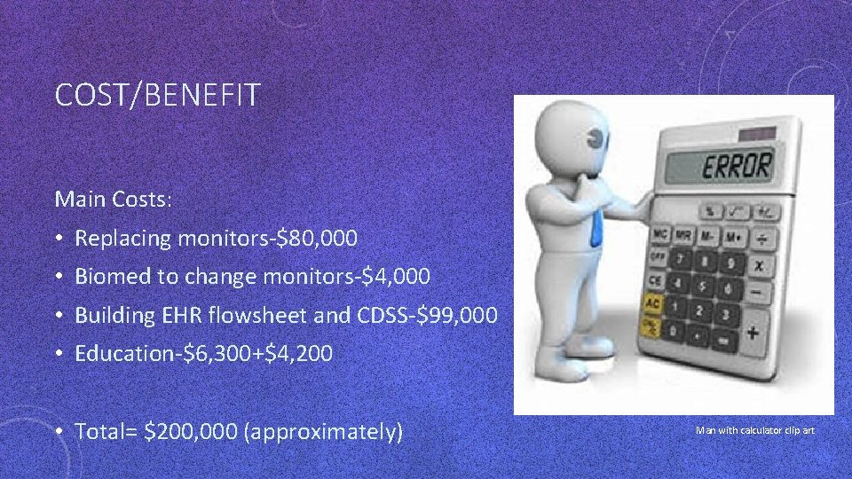 COST/BENEFIT Main Costs: • Replacing monitors-$80, 000 • Biomed to change monitors-$4, 000 • COST/BENEFIT Main Costs: • Replacing monitors-$80, 000 • Biomed to change monitors-$4, 000 •