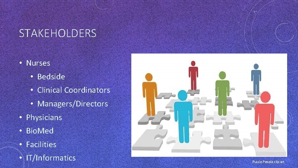 STAKEHOLDERS • Nurses • Bedside • Clinical Coordinators • Managers/Directors • Physicians • Bio. STAKEHOLDERS • Nurses • Bedside • Clinical Coordinators • Managers/Directors • Physicians • Bio.
