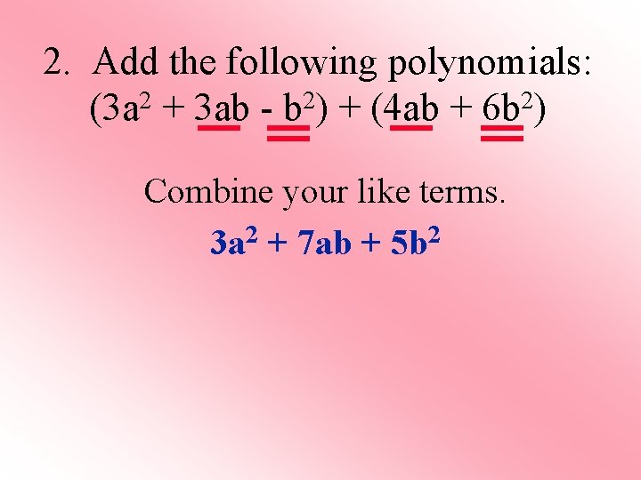 2. Add the following polynomials: (3 a 2 + 3 ab - b 2)