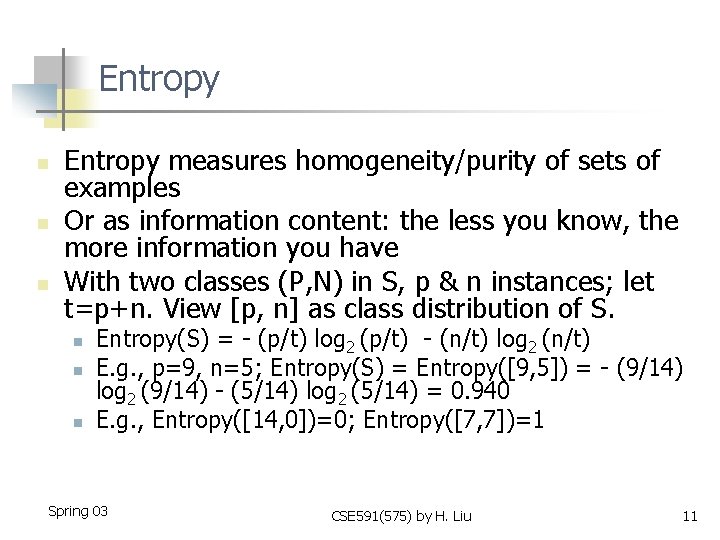 Entropy n n n Entropy measures homogeneity/purity of sets of examples Or as information