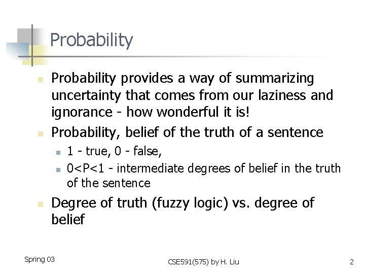 Probability n n Probability provides a way of summarizing uncertainty that comes from our