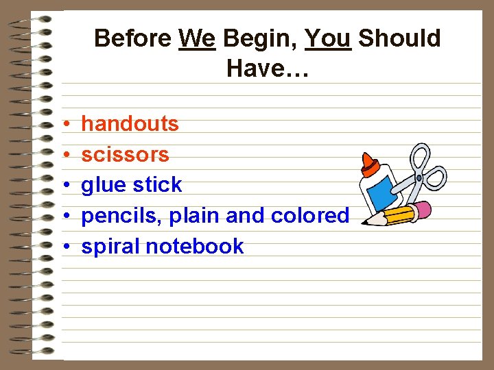 Before We Begin, You Should Have… • • • handouts scissors glue stick pencils,