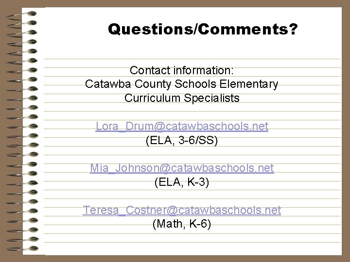 Questions/Comments? Contact information: Catawba County Schools Elementary Curriculum Specialists Lora_Drum@catawbaschools. net (ELA, 3 -6/SS)