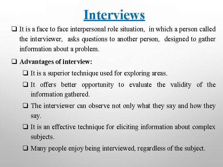 Interviews q It is a face to face interpersonal role situation, in which a