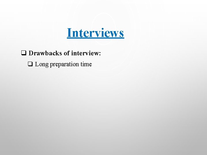 Interviews q Drawbacks of interview: q Long preparation time 