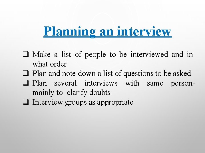 Planning an interview q Make a list of people to be interviewed and in