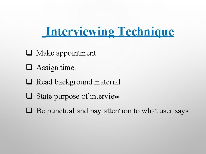 Interviewing Technique q Make appointment. q Assign time. q Read background material. q State