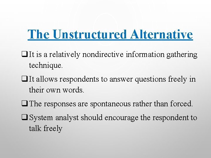 The Unstructured Alternative q It is a relatively nondirective information gathering technique. q It