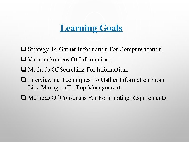 Learning Goals q Strategy To Gather Information For Computerization. q Various Sources Of Information.