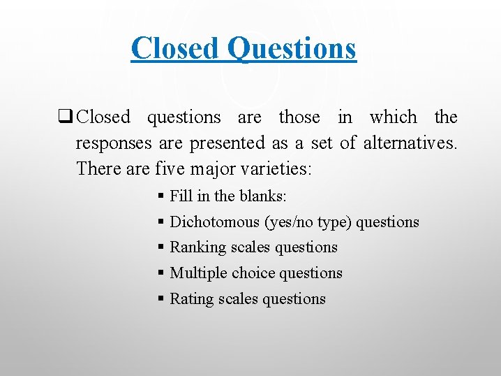Closed Questions q Closed questions are those in which the responses are presented as