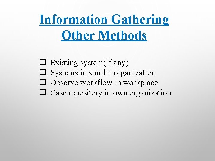 Information Gathering Other Methods q q Existing system(If any) Systems in similar organization Observe