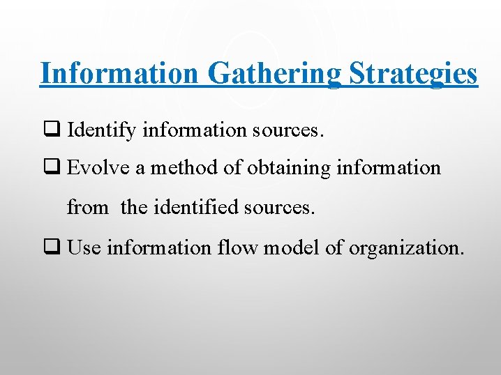 Information Gathering Strategies q Identify information sources. q Evolve a method of obtaining information