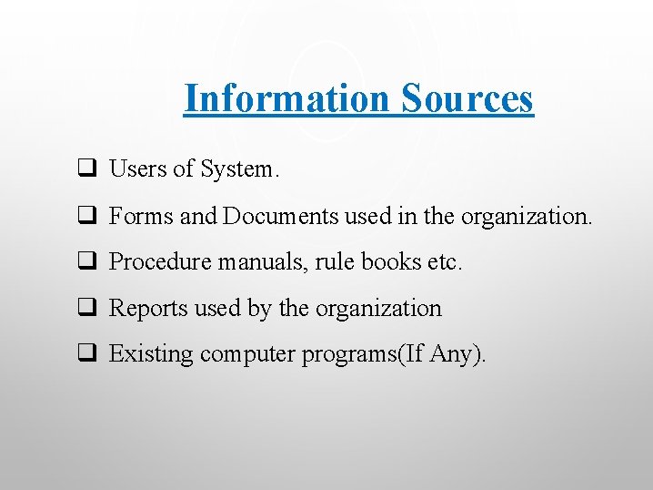 Information Sources q Users of System. q Forms and Documents used in the organization.