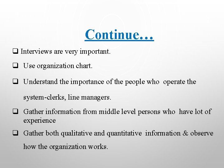 Continue… q Interviews are very important. q Use organization chart. q Understand the importance