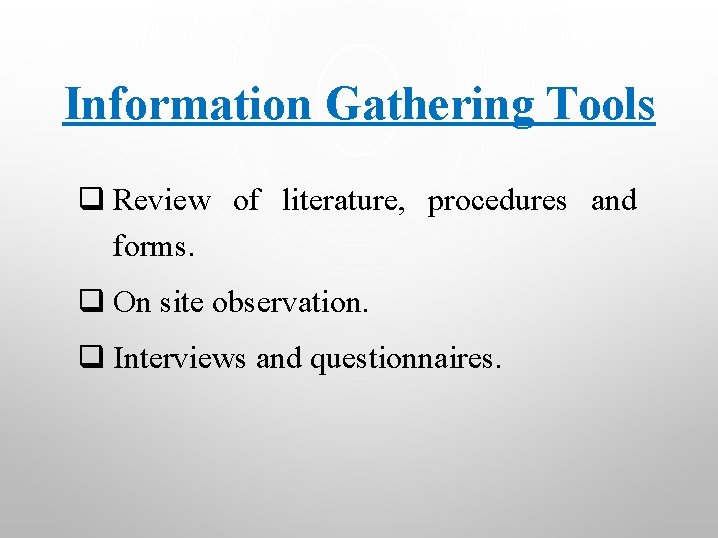 Information Gathering Tools q Review of literature, procedures and forms. q On site observation.