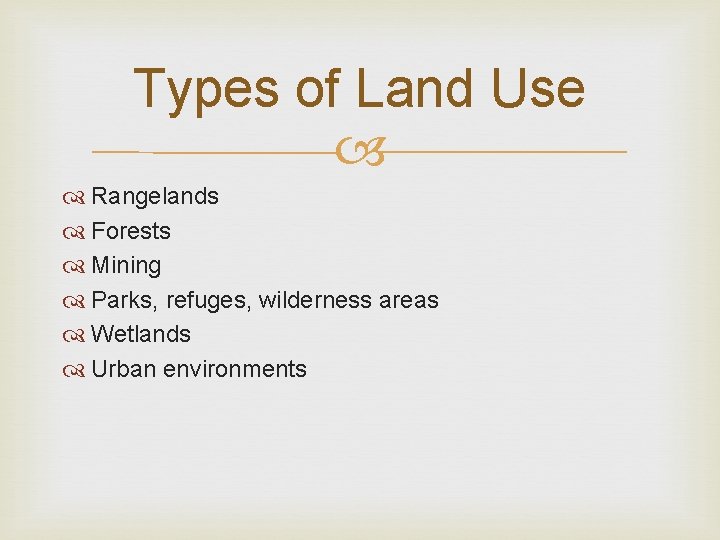 Types of Land Use Rangelands Forests Mining Parks, refuges, wilderness areas Wetlands Urban environments