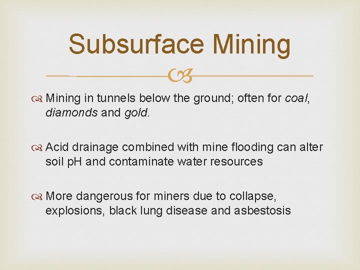 Subsurface Mining in tunnels below the ground; often for coal, diamonds and gold. Acid