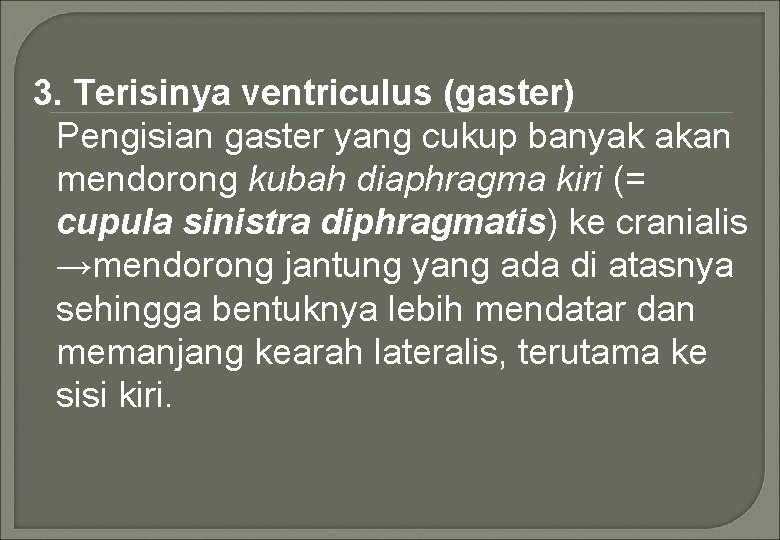 3. Terisinya ventriculus (gaster) Pengisian gaster yang cukup banyak akan mendorong kubah diaphragma kiri