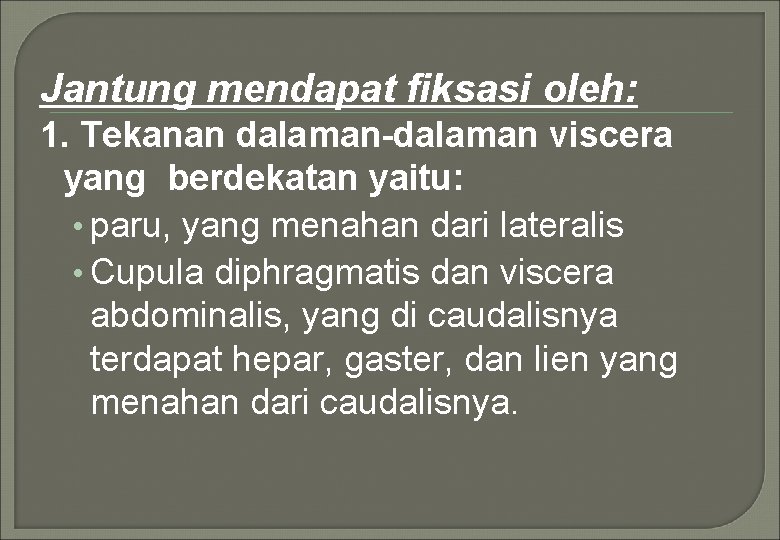 Jantung mendapat fiksasi oleh: 1. Tekanan dalaman-dalaman viscera yang berdekatan yaitu: • paru, yang