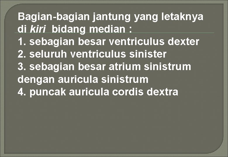 Bagian-bagian jantung yang letaknya di kiri bidang median : 1. sebagian besar ventriculus dexter