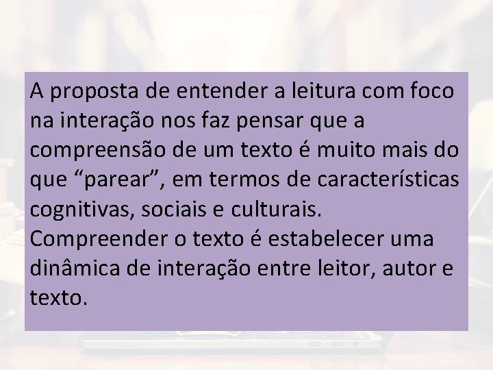 A proposta de entender a leitura com foco na interação nos faz pensar que