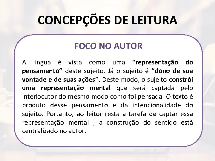 CONCEPÇÕES DE LEITURA FOCO NO AUTOR A língua é vista como uma “representação do