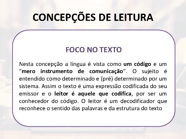 CONCEPÇÕES DE LEITURA FOCO NO TEXTO Nesta concepção a língua é vista como um