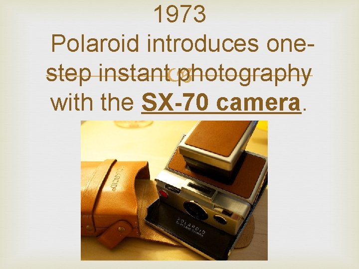 1973 Polaroid introduces onestep instant photography with the SX-70 camera. 