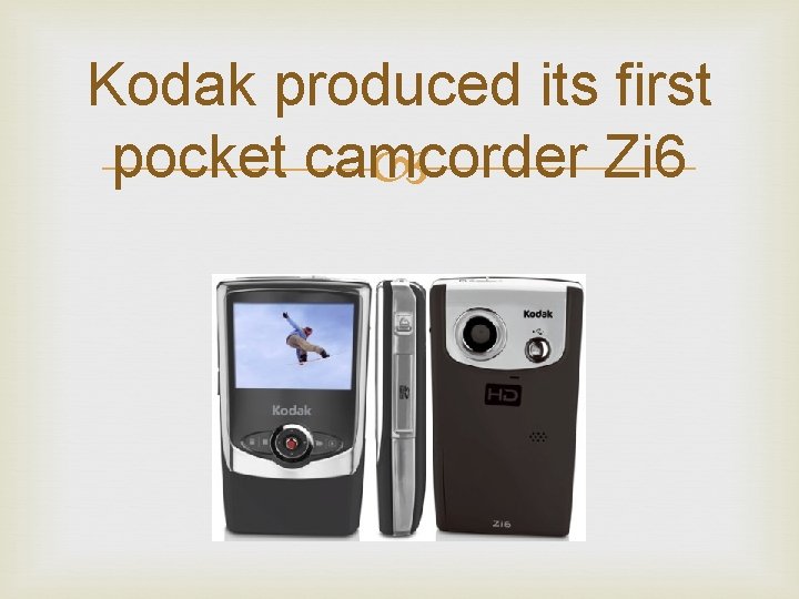 Kodak produced its first pocket camcorder Zi 6 