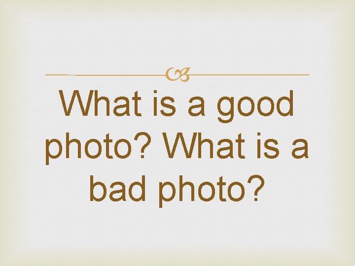  What is a good photo? What is a bad photo? 