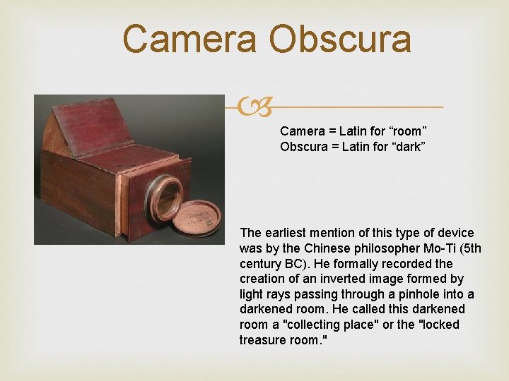 Camera Obscura Camera = Latin for “room” Obscura = Latin for “dark” The earliest