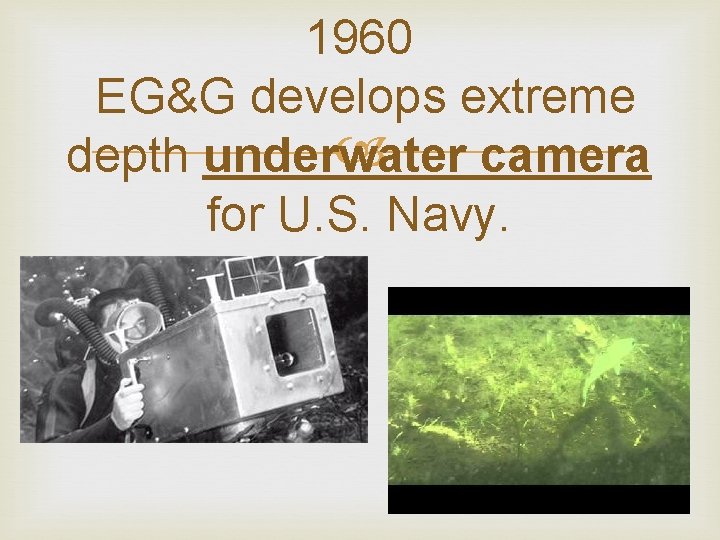 1960 EG&G develops extreme depth underwater camera for U. S. Navy. 