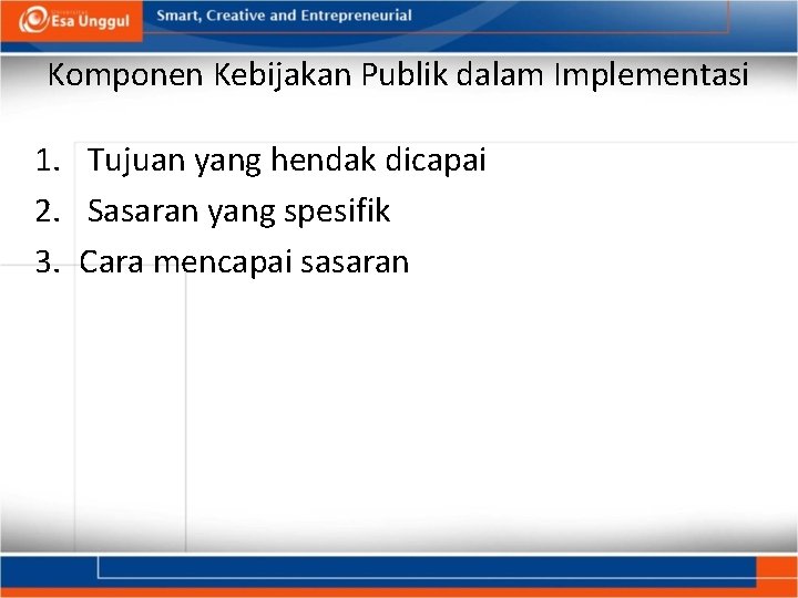Komponen Kebijakan Publik dalam Implementasi 1. Tujuan yang hendak dicapai 2. Sasaran yang spesifik Komponen Kebijakan Publik dalam Implementasi 1. Tujuan yang hendak dicapai 2. Sasaran yang spesifik