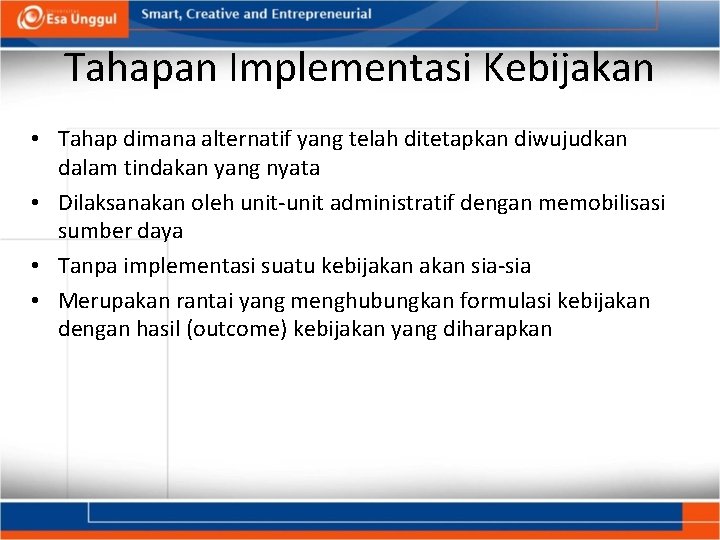 Tahapan Implementasi Kebijakan • Tahap dimana alternatif yang telah ditetapkan diwujudkan dalam tindakan yang